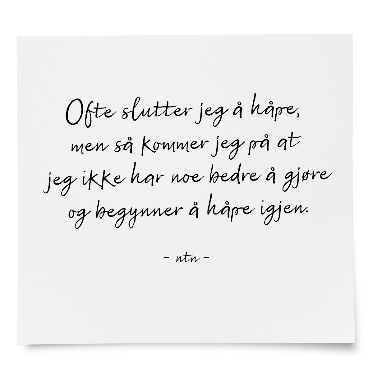 Ofte slutter jeg å håpe, men så kommer jeg på at jeg ikke har noe bedre å gjøre og begynner å håpe igjen.