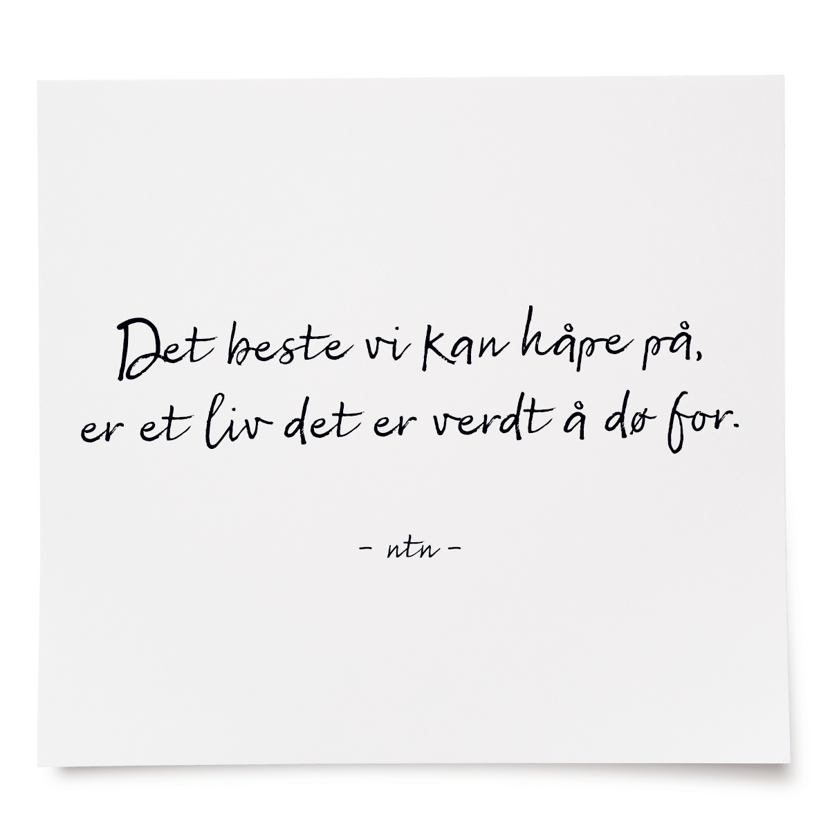 Det beste vi kan håpe på, er et liv det er verdt å dø for. 