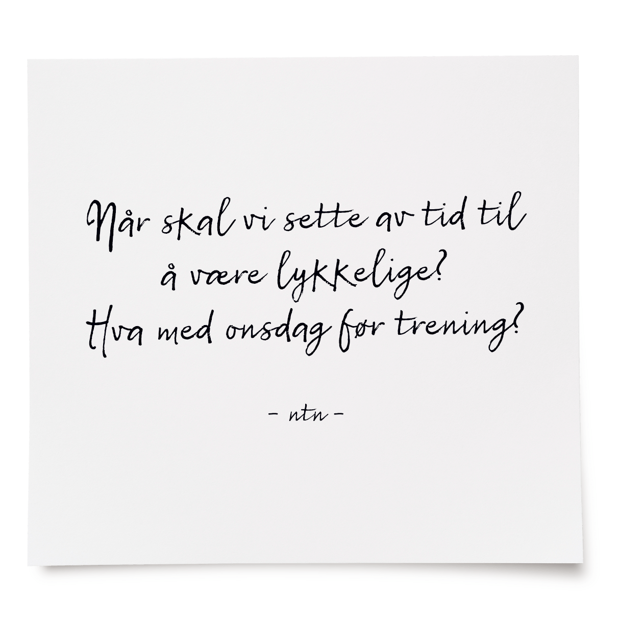 Når skal vi sette av tid til å være lykkelige? Hva med onsdag før trening?