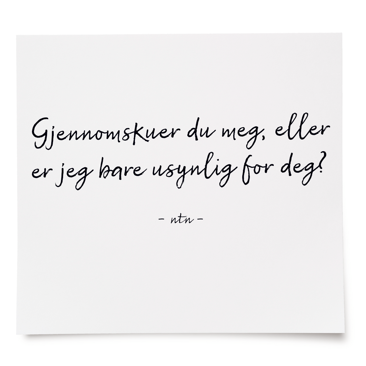 Gjennomskuer du meg, eller er jeg bare usynlig for deg?
