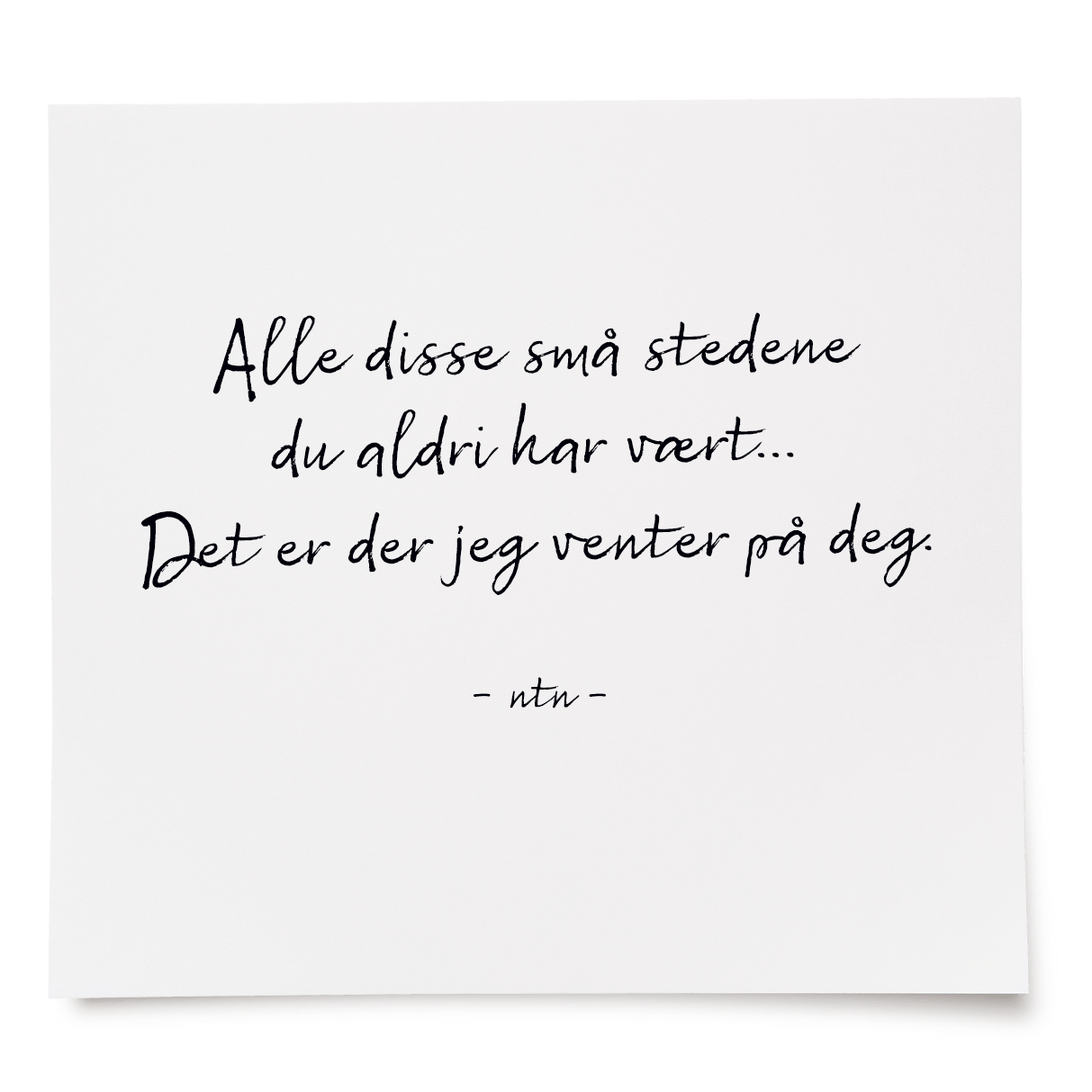 Alle disse små stedene du aldri har vært... Det er der jeg venter på deg.